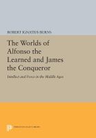 The Worlds of Alfonso the Learned and James the Conqueror : intellect & force in the Middle Ages /