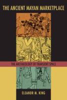 The ancient Maya marketplace the archaeology of transient space /