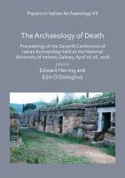 The archaeology of death : proceedings of the Seventh Conference of Italian Archaeology held at the National University of Ireland, Galway, April 16-18, 2016 /