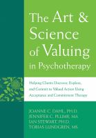 The art & science of valuing in psychotherapy helping clients discover, explore, and commit to valued action using acceptance and commitment therapy /