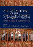 The art and science of the church screen in medieval Europe : making, meaning, preserving /