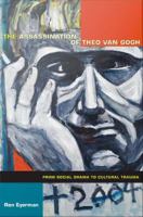 The assassination of Theo Van Gogh : from social drama to cultural trauma /