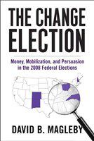 The change election money, mobilization, and persuasion in the 2008 federal elections /