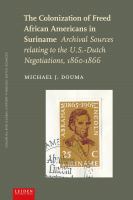 The colonization of freed African Americans in Suriname : archival sources relating to the U.S.-Dutch negotiations, 1860-1866 /