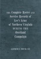 The complete roster and service records of Lee's Army of Northern Virginia during the Overland Campaign /