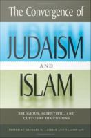 The convergence of Judaism and Islam : religious, scientific, and cultural dimensions /