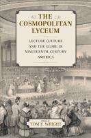 The cosmopolitan lyceum lecture culture and the globe in nineteenth-century America /