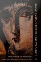 The cultural turn in late ancient studies gender, asceticism, and historiography /