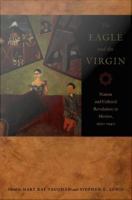 The eagle and the virgin nation and cultural revolution in Mexico, 1920-1940 /