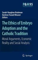 The ethics of embryo adoption and the Catholic tradition moral arguments, economic reality and social analysis /