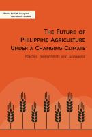 The future of Philippine agriculture under a changing climate : policies, investments and scenarios /