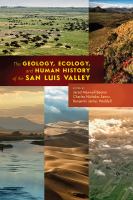 The geology, ecology, and human history of the San Luis Valley /