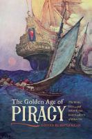 The golden age of piracy : the rise, fall, and enduring popularity of pirates /