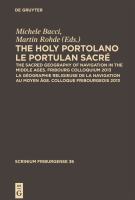 The holy portolano the sacred geography of navigation in the Middle Ages : Fribourg Colloquium 2013 /