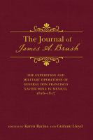 The journal of James A. Brush : the expedition and military operations of General Don Francisco Xavier Mina in Mexico, 1816-1817 /