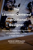 The learner-centered instructional designer purposes, processes, and practicalities of creating online courses in higher education /