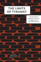 The limits of tyranny : archaeological perspectives on the struggle against new world slavery /