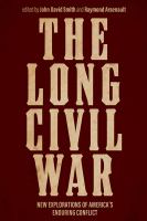 The long Civil War : new explorations of America's enduring conflict /