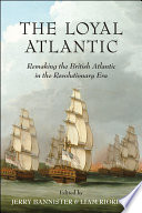 The loyal Atlantic : remaking the British Atlantic in the Revolutionary era /