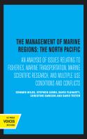 The management of marine regions the North Pacific : an analysis of issues relating to fisheries, marine transportation, marine scientific research, and multiple use conditions and conflicts /