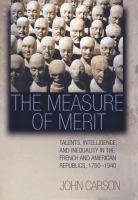 The measure of merit : talents, intelligence, and inequality in the French and American republics, 1750-1940 /