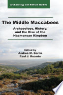 The middle Maccabees : archaeology, history, and the rise of the Hasmonean Kingdom /