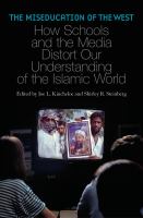 The miseducation of the West how schools and the media distort our understanding of the Islamic world /