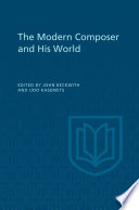 The modern composer and his world : a report from the International Conference of Composers, held at the Stratford Festival, Stratford, Ontario, Canada, August 1960 /