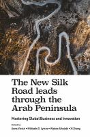 The new Silk road leads through the Arab Peninsula mastering global business and innovation /