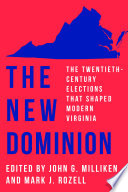 The new dominion : the twentieth-century elections that shaped modern Virginia /