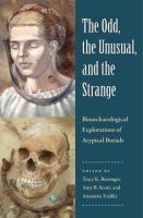 The odd, the unusual, and the strange bioarchaeological explorations of atypical burials /