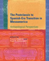 The postclassic to Spanish-era transition in Mesoamerica : archaeological perspectives /