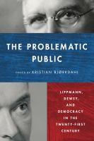 The problematic public : Lippmann, Dewey, and democracy in the twenty-first century /