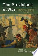 The provisions of war : expanding the boundaries of food and conflict, 1840-1990 /