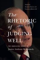 The rhetoric of judging well : the conflicted legacy of Justice Anthony M. Kennedy /