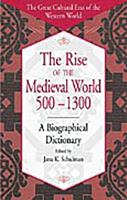 The rise of the medieval world, 500-1300 a biographical dictionary /