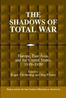 The shadows of total war Europe, East Asia, and the United States, 1919-1939 /