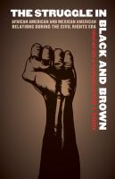 The struggle in Black and brown African American and Mexican American relations during the civil rights era /