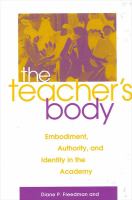 The teacher's body : embodiment, authority, and identity in the academy /