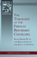 The theology of the French Reformed churches from Henri IV to the revocation of the Edict of Nantes /