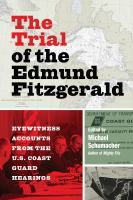 The trial of the Edmund Fitzgerald : eyewitness accounts from the U.S. Coast Guard hearings /