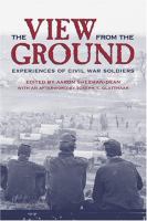 The view from the ground : experiences of Civil War soldiers /