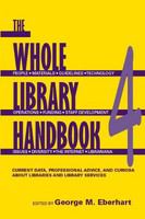 The whole library handbook 4 current data, professional advice, and curiosa about libraries and library services /