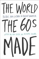 The world the sixties made politics and culture in recent America /