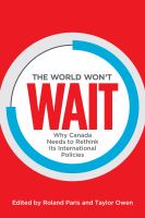 The world won't wait : why Canada needs to rethink its international policies /