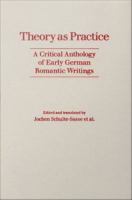Theory as practice a critical anthology of early German romantic writings /