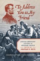 To address you as my friend : African Americans' letters to Abraham Lincoln /