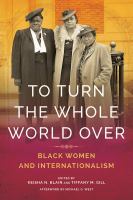 To turn the whole world over : Black women and internationalism /