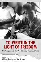 To write in the light of freedom : the newspapers of the 1964 Mississippi Freedom Schools /