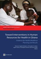 Toward interventions in Human resources for health in Ghana evidence for health workforce planning and results /